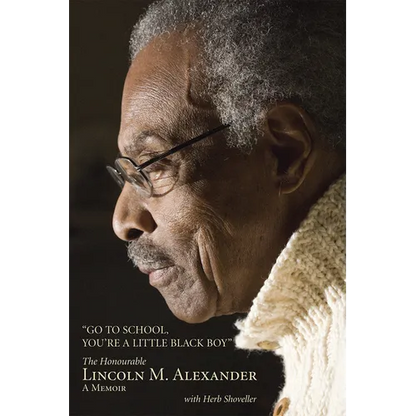 Go to School, You're a Little Black Boy: The Honourable Lincoln M. Alexander: A Memoir - Paperback