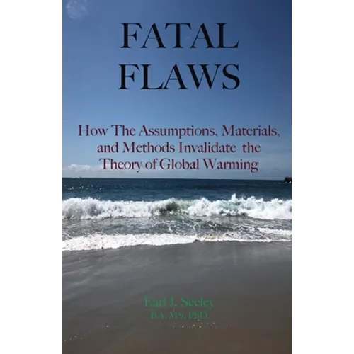 Fatal Flaws: How The Assumptions, Materials, and Methods Invalidate The Theory of Global Warming