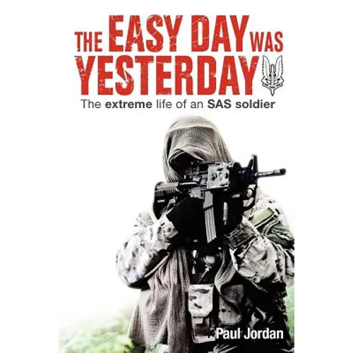 The Easy Day Was Yesterday: The extreme life of an SAS soldier