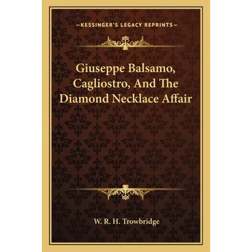Giuseppe Balsamo, Cagliostro, And The Diamond Necklace Affair