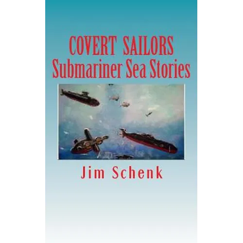 "COVERT SAILORS - Submariner Sea Stories": By the men who served their country under the seas.