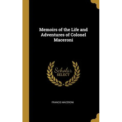 Memoirs of the Life and Adventures of Colonel Maceroni