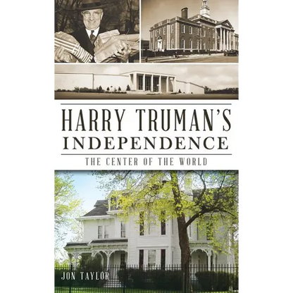 Harry Truman's Independence: The Center of the World - Hardcover