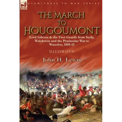The March to Hougoumont: Lord Saltoun & the First Guards from Sicily, Walcheren and the Peninsular War to Waterloo - Hardcover