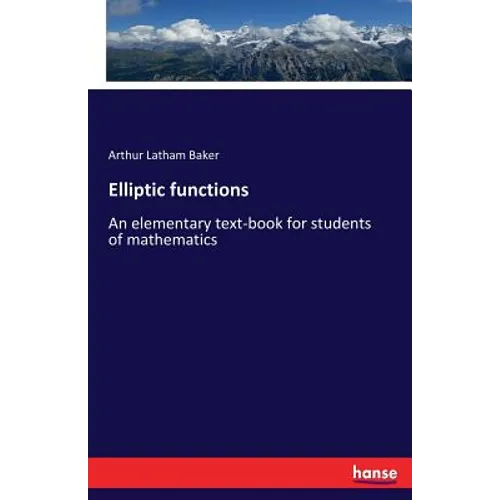 Elliptic functions: An elementary text-book for students of mathematics