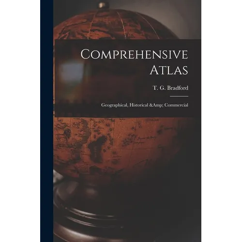 Comprehensive Atlas: Geographical, Historical & Commercial