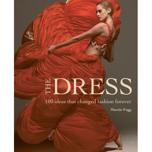 The Dress: 100 Ideas That Changed Fashion Forever