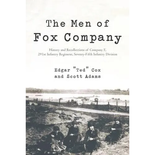 The Men of Fox Company: History and Recollections of Company F, 291st Infantry Regiment, Seventy-Fifth Infantry Division