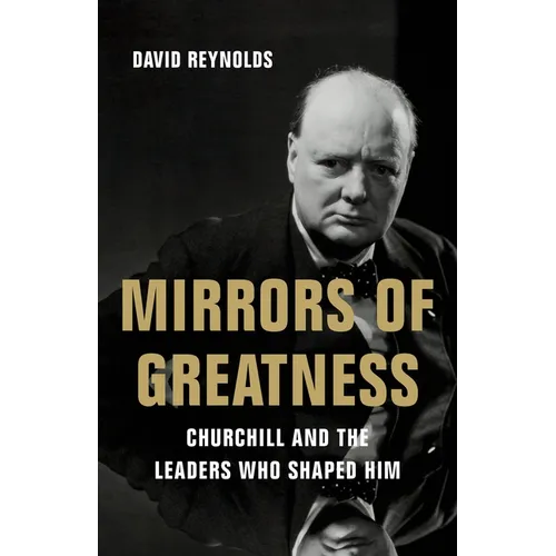 Mirrors of Greatness: Churchill and the Leaders Who Shaped Him