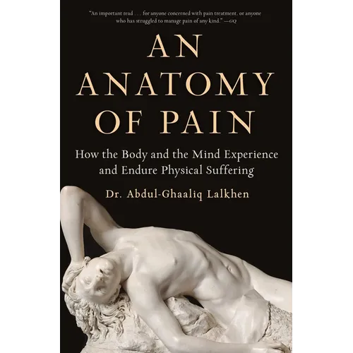 An Anatomy of Pain: How the Body and the Mind Experience and Endure Physical Suffering