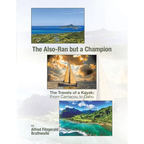 The Also-Ran but a Champion: The Travels of a Kayak: From Carriacou to Oahu