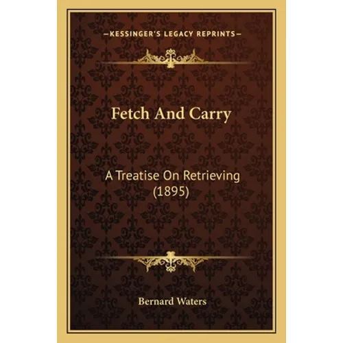 Fetch And Carry: A Treatise On Retrieving (1895)