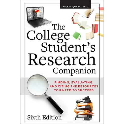 The College Student's Research Companion: Finding, Evaluating, and Citing the Resources You Need to Succeed, Sixth Edition