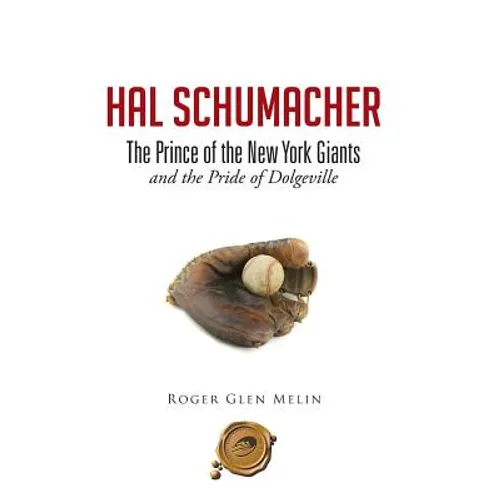 Hal Schumacher - The Prince of the New York Giants: and the Pride of Dolgeville