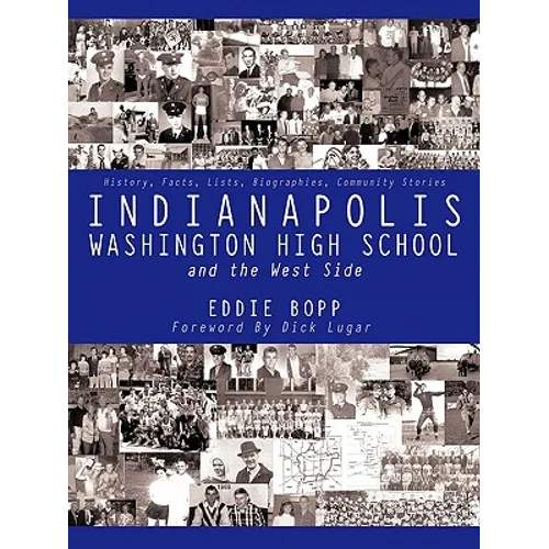 Indianapolis Washington High School and the West Side: History, Facts, Lists, Biographies, Community Stories