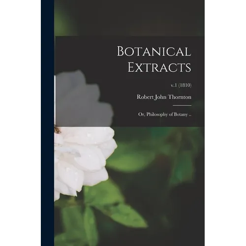 Botanical Extracts: or, Philosophy of Botany ..; v.1 (1810)