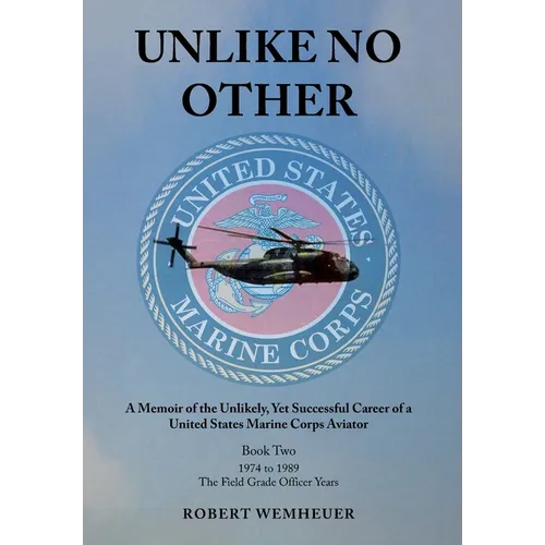 Unlike No Other: A Memoir of the Unlikely, Yet Successful Career of a United States Marine Corps Aviator