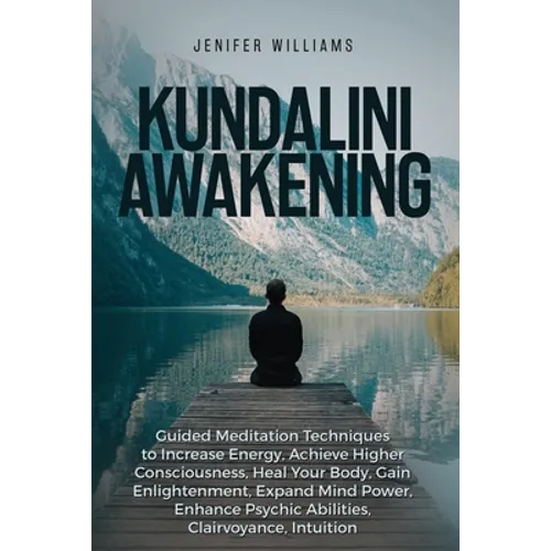 Kundalini Awakening: Guided Meditation Techniques to Increase Energy, Achieve Higher Consciousness, Heal Your Body, Gain Enlightenment, Expand Mind Po