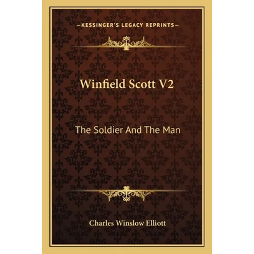 Winfield Scott V2: The Soldier And The Man