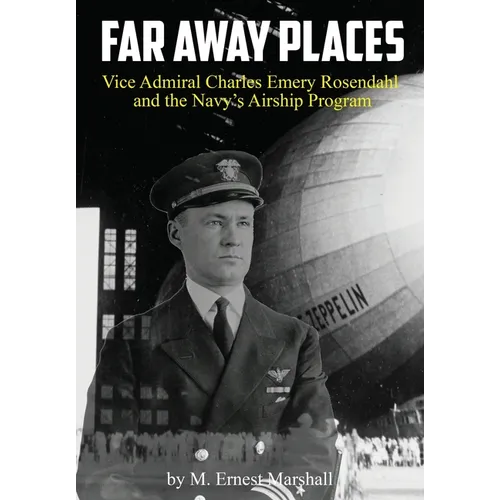 Far Away Places: Vice Admiral Charles Emery Rosendahl and the Navy's Airship Program