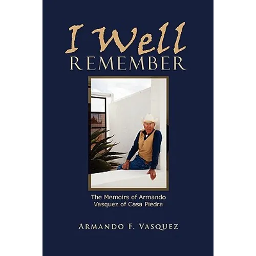 I Well Remember: The Memoirs of Armando Vasquez of Casa Piedra - Paperback