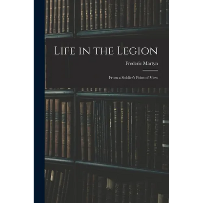 Life in the Legion: From a Soldier's Point of View