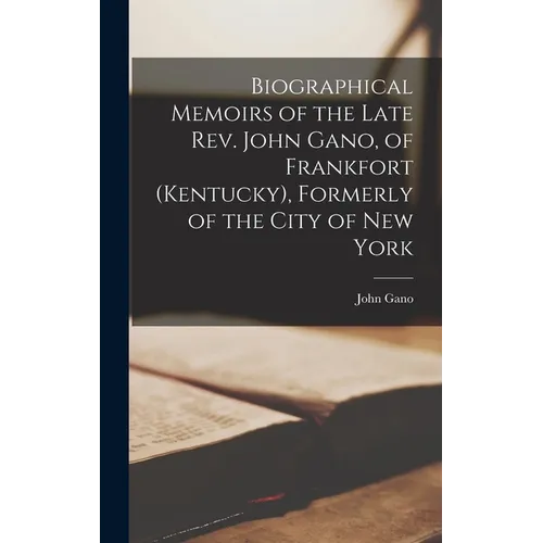 Biographical Memoirs of the Late Rev. John Gano, of Frankfort (Kentucky), Formerly of the City of New York