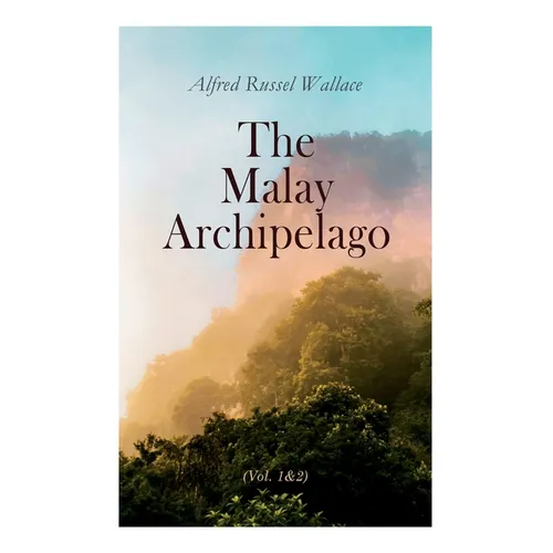 The Malay Archipelago (Vol. 1&2): Complete Edition