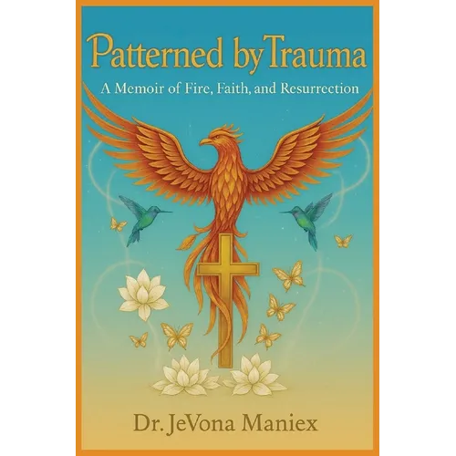 Patterned by Trauma: A Memoir of Fire, Faith, and Resurrection