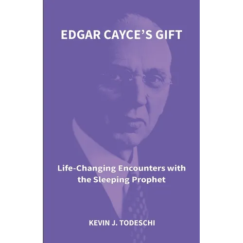 Edgar Cayce's Gift: Life-Changing Encounters with the Sleeping Prophet