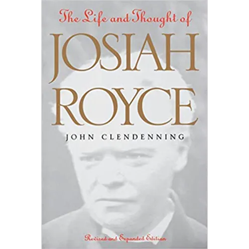 The Life and Thought of Josiah Royce: Revised and Expanded Edition