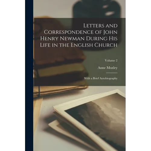 Letters and Correspondence of John Henry Newman During His Life in the English Church: With a Brief Autobiography; Volume 2
