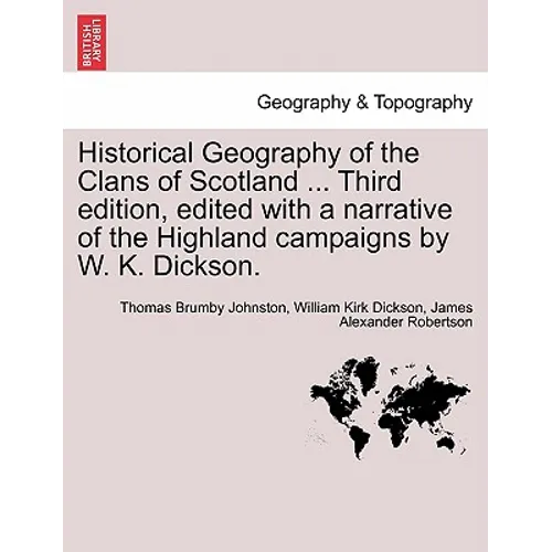 Historical Geography of the Clans of Scotland ... Third Edition, Edited with a Narrative of the Highland Campaigns by W. K. Dickson.