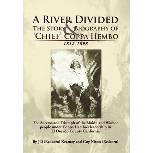 A River Divided the Story & Biography of ' Chief ' Coppa Hembo: The Success and Triumph of the Maidu and Washoe People Under Coppa Hembo's Leadershi