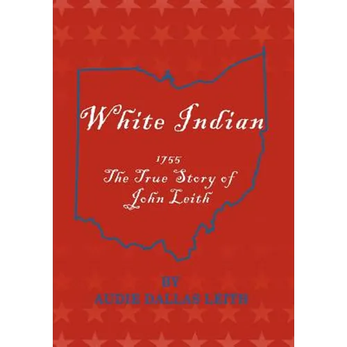 White Indian: 1755 the True Story of John Leith