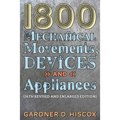 1800 Mechanical Movements, Devices and Appliances (16th enlarged edition)