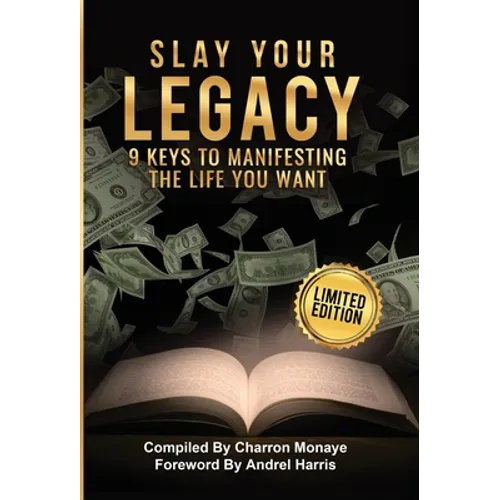 Slay Your Legacy: 9 Keys to Manifesting the Life You Want