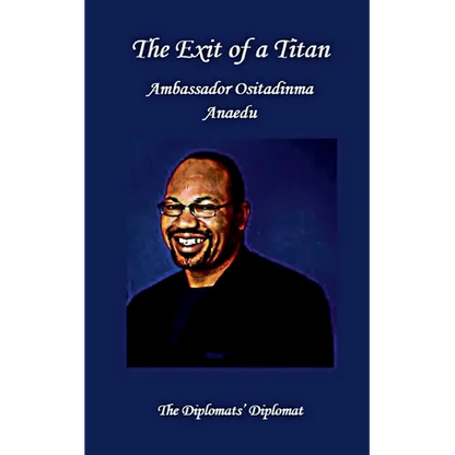 The Exit of a Titan: Ambassador Ositadinma Anaedu: The Diplomats's Diplomat