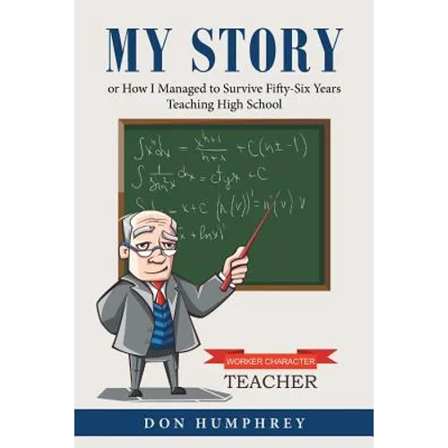 My Story: Or How I Managed to Survive Fifty-Six Years Teaching High School