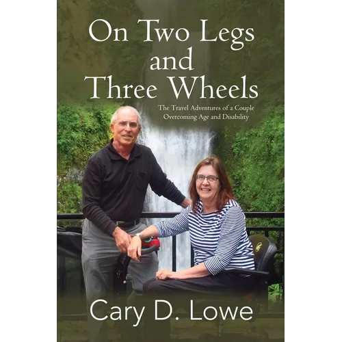 On Two Legs and Three Wheels: The Travel Adventures of a Couple Overcoming Age and Disability