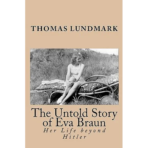 The Untold Story of Eva Braun: Her Life beyond Hitler