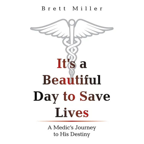 It's a Beautiful Day to Save Lives: A Medic's Journey to His Destiny
