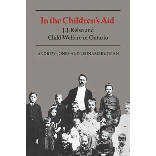 In the Children's Aid: J.J. Kelso and Child Welfare in Ontario