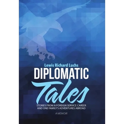 Diplomatic Tales: Stories from a Foreign Service Career and One Family's Adventures Abroad