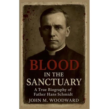 Blood in the Sanctuary: A True Biography of Father Hans Schmidt