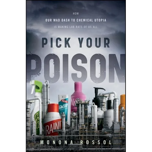 Pick Your Poison: How Our Mad Dash to Chemical Utopia Is Making Lab Rats of Us All