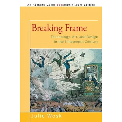 Breaking Frame: Technology, Art, and Design in the Nineteenth Century