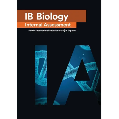 IB Biology Internal Assessment: The Definitive IA Guide for the International Baccalaureate [IB] Diploma