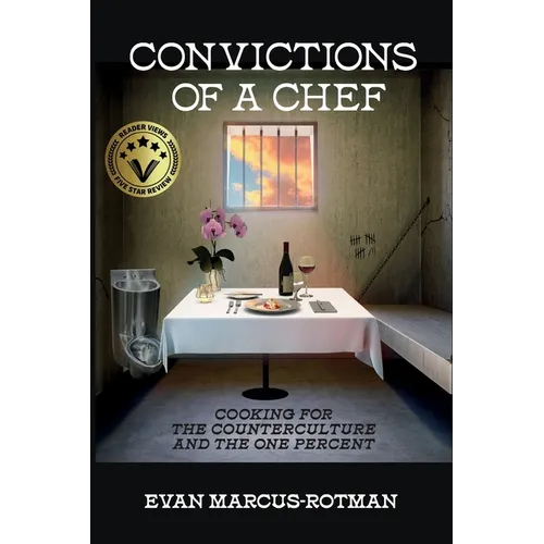 Convictions of a Chef: Cooking for the Counterculture and the One Percent