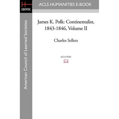 James K. Polk: Continentalist, 1843-1846 Volume II - Paperback
